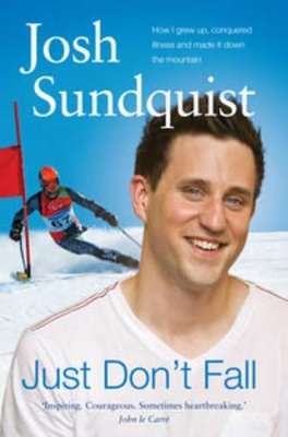Just Don't Fall: How I Grew Up, Conquered Illness and Made it Down the Mountain by Josh Sundquist