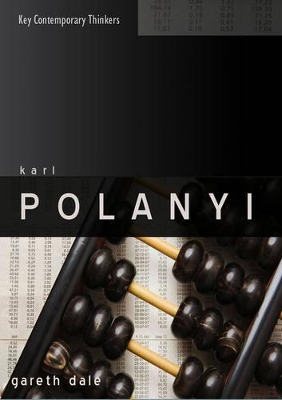 Karl Polanyi: The Limits of the Market by Gareth Dale