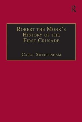 Robert the Monk's History of the First Crusade: Historia Iherosolimitana by Carol Sweetenham