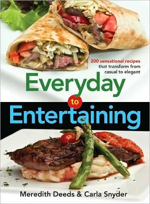 Everyday to Entertaining: 200 Sensational Recipes that Transform from Casual to Elegant book