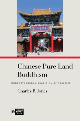 Chinese Pure Land Buddhism: Understanding a Tradition of Practice book