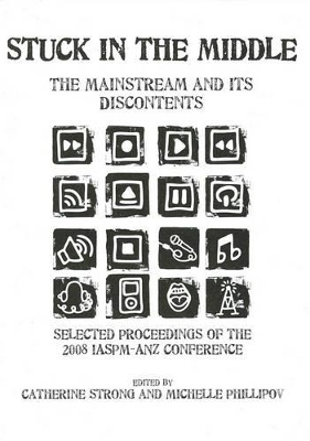 Stuck in the Middle: the Mainstream and Its Discontents: Selected Proceedings from the 2008 IASPM-ANZ Conference, Griffith University, Brisbane book