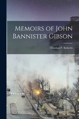 Memoirs of John Bannister Gibson book