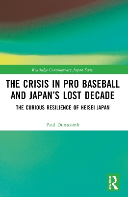 The Crisis in Pro Baseball and Japan’s Lost Decade: The Curious Resilience of Heisei Japan book