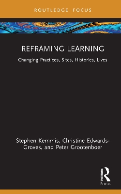 Reframing Learning: Changing Practices, Sites, Histories, Lives book