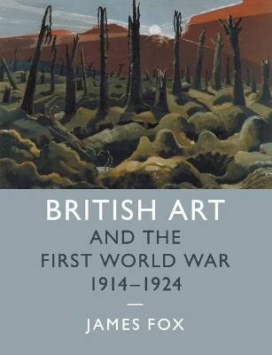 British Art and the First World War, 1914–1924 by James Fox