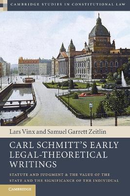 Carl Schmitt's Early Legal-Theoretical Writings: Statute and Judgment and the Value of the State and the Significance of the Individual by Lars Vinx