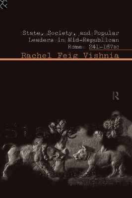 State, Society and Popular Leaders in Mid-Republican Rome 241-167 B.C. by Rachel Feig Vishnia