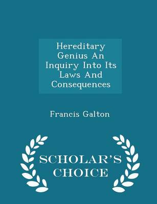 Hereditary Genius an Inquiry Into Its Laws and Consequences - Scholar's Choice Edition by Francis Galton