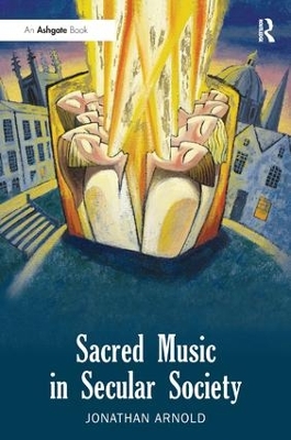 Sacred Music in Secular Society by Jonathan Arnold