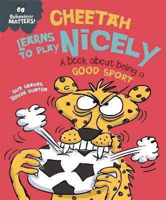 Behaviour Matters: Cheetah Learns to Play Nicely - A book about being a good sport book