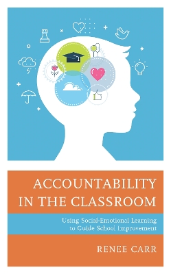 Accountability in the Classroom: Using Social-Emotional Learning to Guide School Improvement by Renee G. Carr