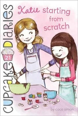 Cupcake Diaries #21: Katie Starting from Scratch by Coco Simon