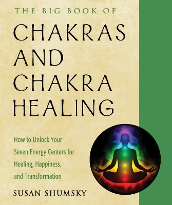 The Big Book of Chakras and Chakra Healing: How to Unlock Your Seven Energy Centers for Healing, Happiness, and Transformation by Anodea Judith