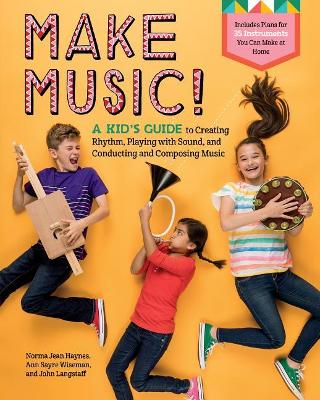 Make Music!: A Kid's Guide to Creating Rhythm, Playing with Sound and Conducting and Composing Music book