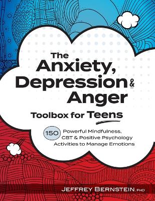 Anxiety, Depression & Anger Toolbox for Teens: 150 Powerful Mindfulness, CBT & Positive Psychology Activities to Manage Emotions book