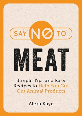 Say No to Meat: Simple Tips and Easy Recipes to Help You Cut Out Animal Products book