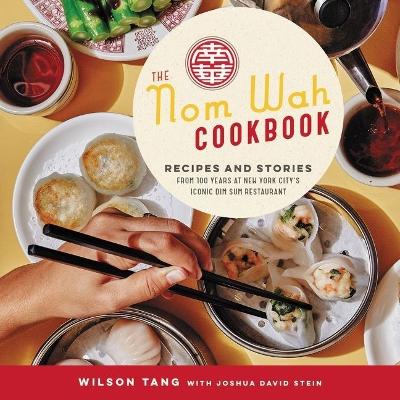 The Nom Wah Cookbook: Recipes and Stories from 100 Years at New York City's Iconic Dim Sum Restaurant book
