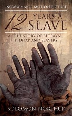 12 Years a Slave: A True Story of Betrayal, Kidnap and Slavery book