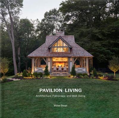 Pavilion Living: Architecture, Patronage, and Well-Being (Hardcover in clamshell box) by Victor Deupi
