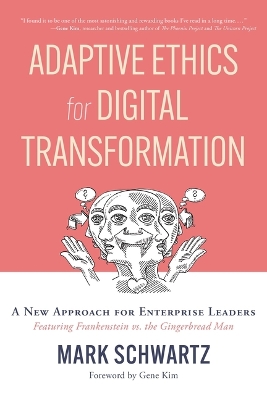 Adaptive Ethics for Digital Transformation: A New Approach for Enterprise Leaders (Featuring Frankenstein Vs the Gingerbread Man) book