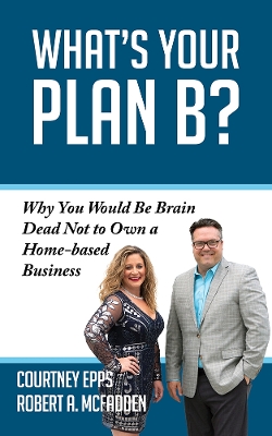 What's Your Plan B?: Why You Would be Brain Dead Not to Own a Home-based Business book