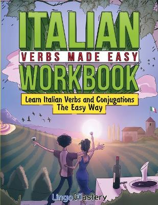 Italian Verbs Made Easy Workbook: Learn Italian Verbs and Conjugations The Easy Way book