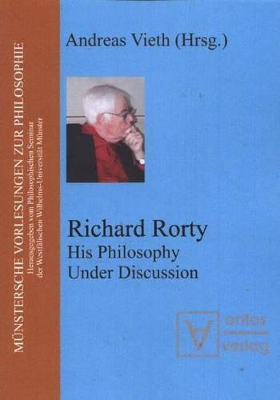 Richard Rorty: His Philosophy Under Discussion book