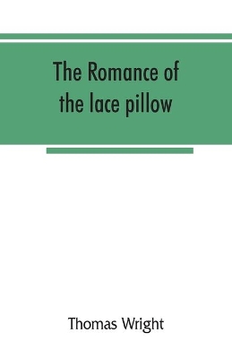 The romance of the lace pillow; being the history of lace-making in Bucks, Beds, Northants and neighbouring counties, together with some account of the lace industries of Devon and Ireland book