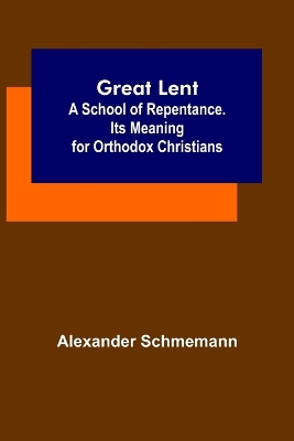 Great Lent: A School of Repentance. Its Meaning for Orthodox Christians book