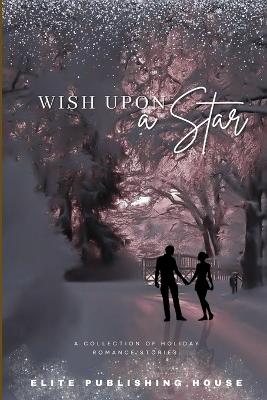 Wish Upon a Star: A Collection of Holiday Romance Stories book