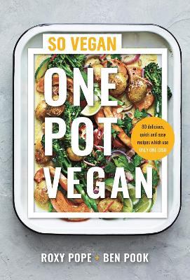 One Pot Vegan: 80 quick, easy and delicious plant-based recipes from the creators of SO VEGAN by Roxy Pope