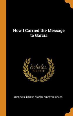 How I Carried the Message to Garcia by Andrew Summers Rowan