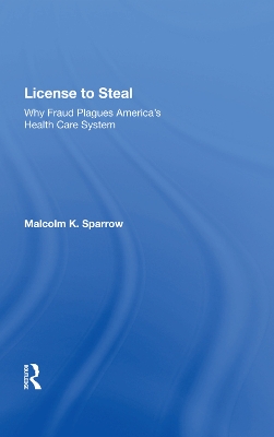 License to Steal: Why Fraud Plagues America’s Health Care System by Malcolm K Sparrow