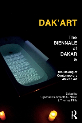 Dak'Art: The Biennale of Dakar and the Making of Contemporary African Art by Ugochukwu-Smooth Nzewi