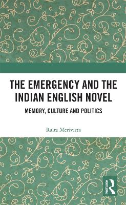 The Emergency and the Indian English Novel: Memory, Culture and Politics by Raita Merivirta