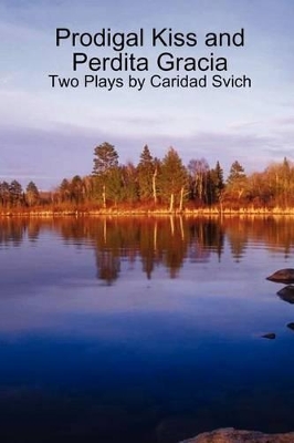 Prodigal Kiss and Perdita Gracia: Two Plays by Caridad Svich book