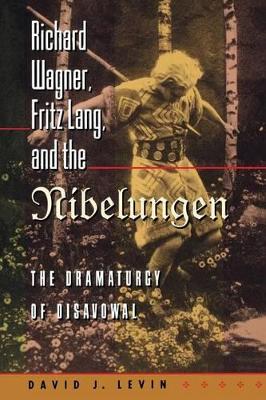 Richard Wagner, Fritz Lang, and the Nibelungen by David J. Levin