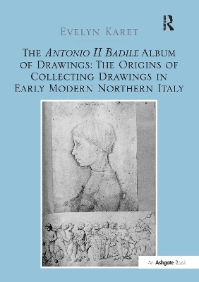 Antonio II Badile Album of Drawings: The Origins of Collecting Drawings in Early Modern Northern Italy book