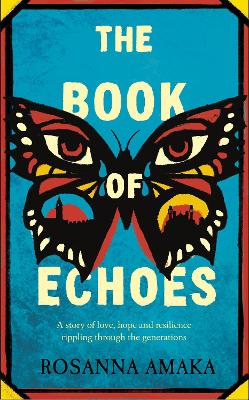 The Book Of Echoes: An astonishing debut. 'Impassioned. Lyrical and affecting' GUARDIAN by Rosanna Amaka