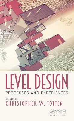 Level Design: Processes and Experiences by Christopher W. Totten