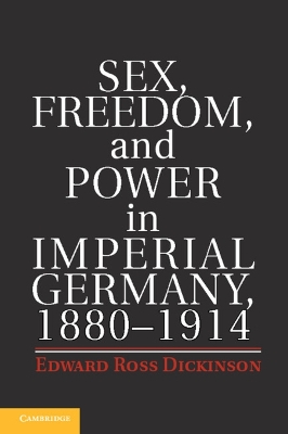 Sex, Freedom, and Power in Imperial Germany, 1880-1914 book