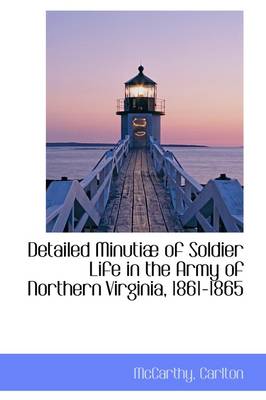 Detailed Minutiae of Soldier Life in the Army of Northern Virginia, 1861-1865 book