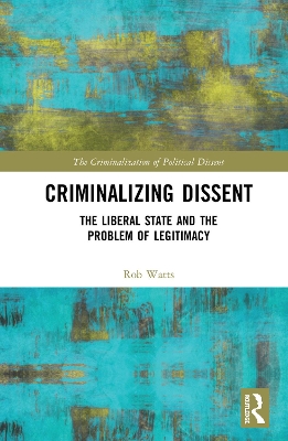 Criminalizing Dissent: The Liberal State and the Problem of Legitimacy book