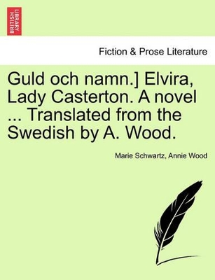 Guld Och Namn.] Elvira, Lady Casterton. a Novel ... Translated from the Swedish by A. Wood. by Marie Schwartz