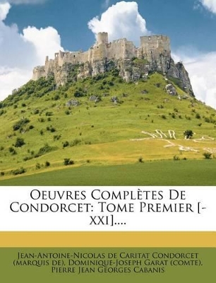 Oeuvres Completes de Condorcet: Tome Premier [-XXI].... by Jean-Antoine-Nicolas De Caritat Condorce