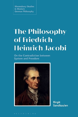 The Philosophy of Friedrich Heinrich Jacobi: On the Contradiction between System and Freedom by Birgit Sandkaulen