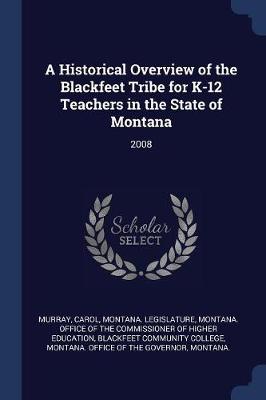 Historical Overview of the Blackfeet Tribe for K-12 Teachers in the State of Montana by Carol Murray