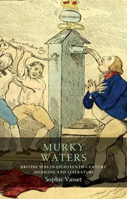 Murky Waters: British Spas in Eighteenth-Century Medicine and Literature by Sophie Vasset