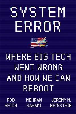 System Error: Where Big Tech Went Wrong and How We Can Reboot by Rob Reich